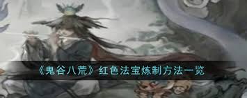 鬼谷八荒红色法宝炼制方法是什么 探寻红色法宝炼制秘诀