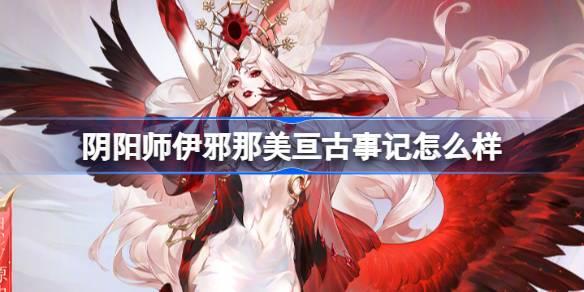 阴阳师伊邪那美亘古事记：探秘这款皮肤背后的独特魅力