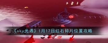 光遇1月17日红石碎片位置在哪 探寻当日碎片所在之处