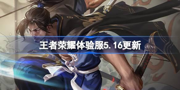王者荣耀体验服5月16日更新 全新内容尽在本次公告