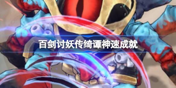 百剑讨妖传绮谭神速成就获取方法 教你如何达成神速成就