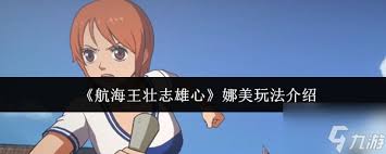 航海王壮志雄心娜美玩法全解析：技能策略与实战运用