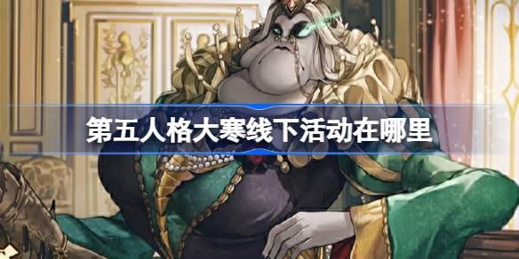 第五人格2024大寒线下活动地点揭秘：连云港场精彩来袭